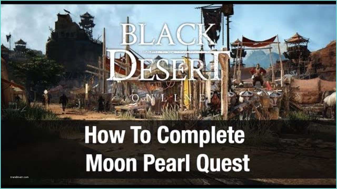 Black Desert Moon Pearl Black Desert Line ★ How to Plete the Quest Moon Pearl