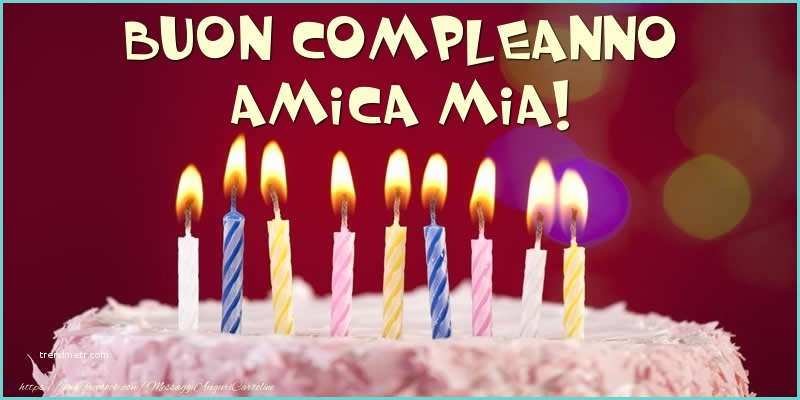 Buon Compleanno Amica Mia Immagini Cartoline Di Pleanno Per Amica torta Buon