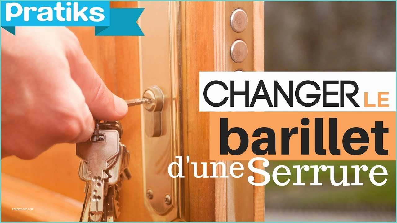Changer Une Serrure De Porte D Entre Ment Changer Le Barillet D Une Serrure