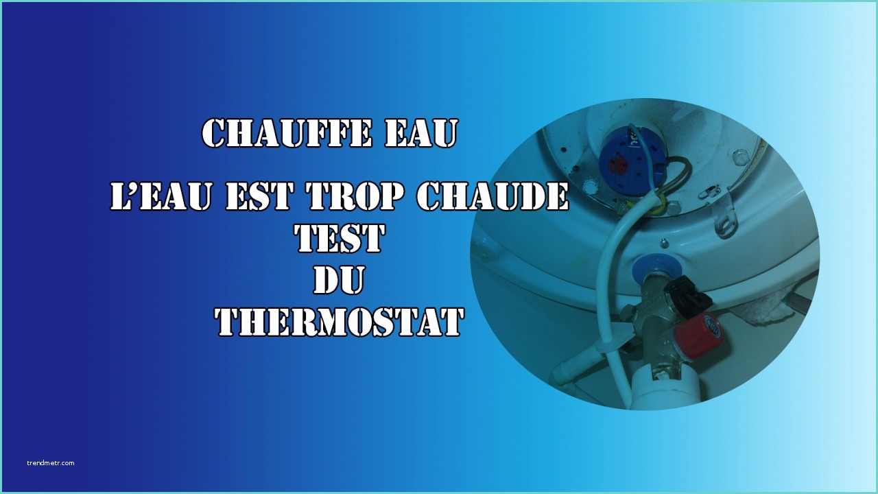 Chauffe Eau Regent Ment Tester Un thermostat Sur Un Chauffe Eau