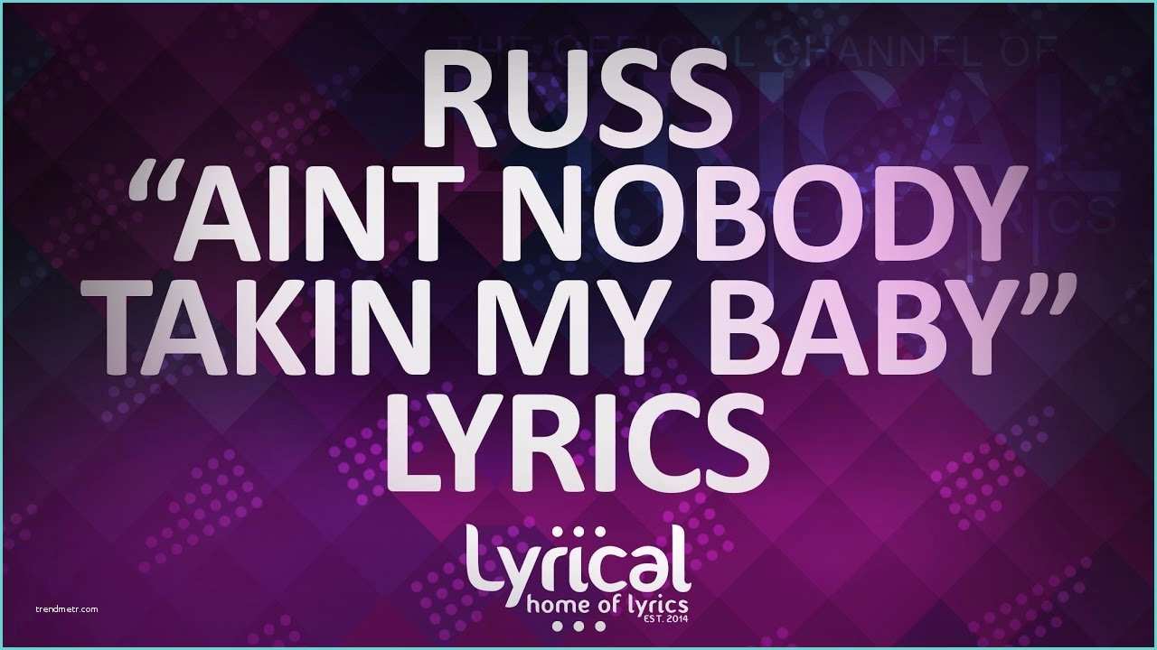 Russ Aint Nobody Russ Aint Nobody Takin My Baby Lyrics